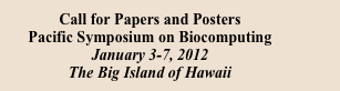 Call for Papers and Posters
Pacific Symposium on Biocomputing
January 3-7, 2012
The Big Island of Hawaii
